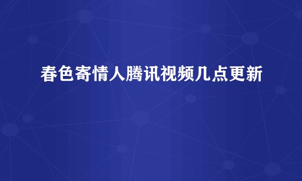 春色寄情人腾讯视频几点更新