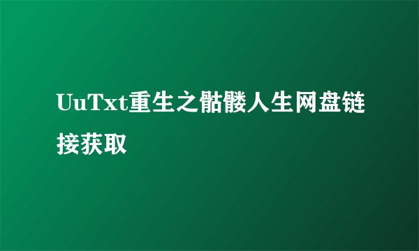 UuTxt重生之骷髅人生网盘链接获取