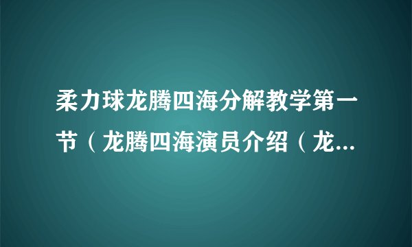 柔力球龙腾四海分解教学第一节（龙腾四海演员介绍（龙腾四海的演员表））