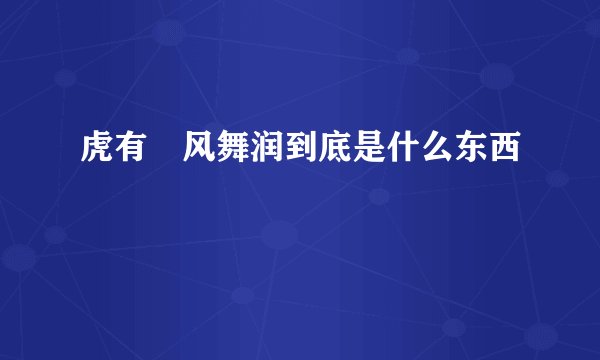 虎有拤风舞润到底是什么东西
