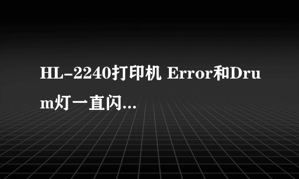 HL-2240打印机 Error和Drum灯一直闪烁不能打印怎么办