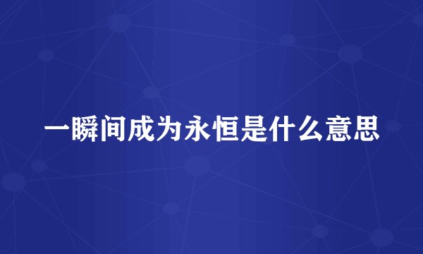 一瞬间成为永恒是什么意思