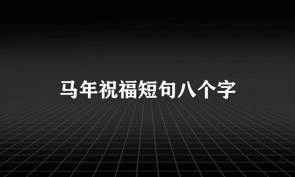 马年祝福短句八个字