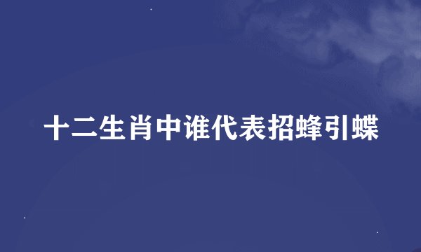 十二生肖中谁代表招蜂引蝶