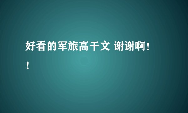 好看的军旅高干文 谢谢啊!!
