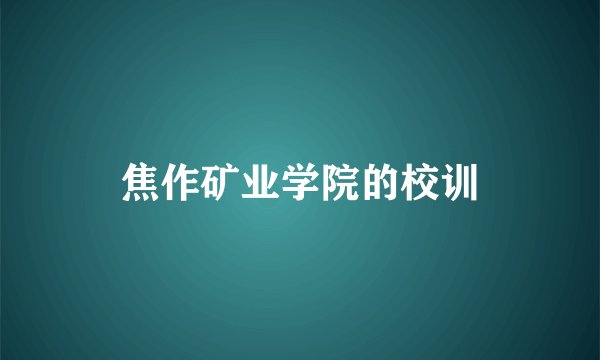 焦作矿业学院的校训