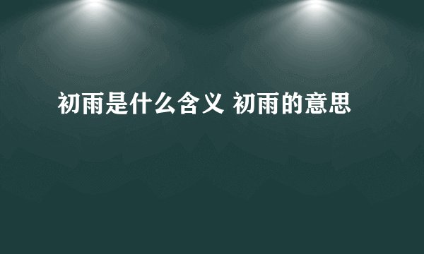 初雨是什么含义 初雨的意思