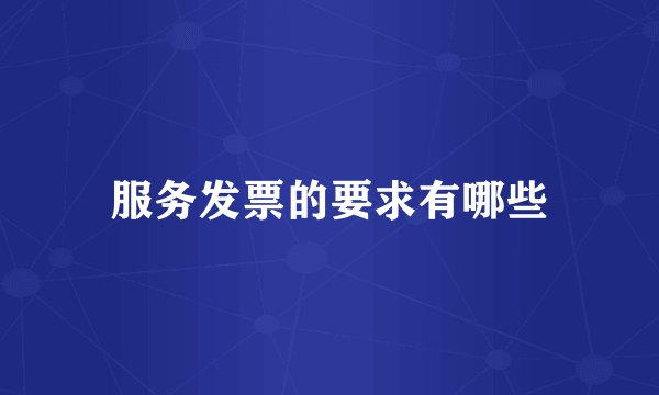 服务发票的要求有哪些