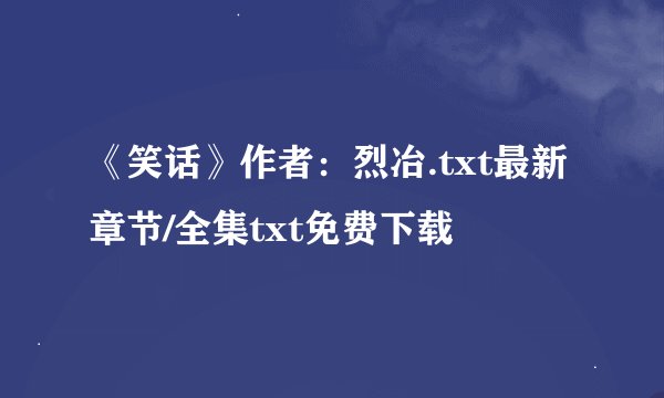 《笑话》作者：烈冶.txt最新章节/全集txt免费下载