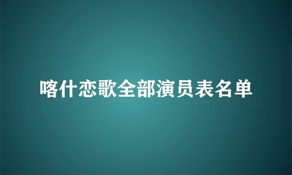 喀什恋歌全部演员表名单