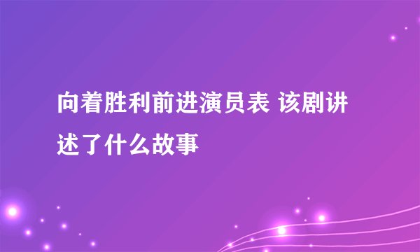 向着胜利前进演员表 该剧讲述了什么故事