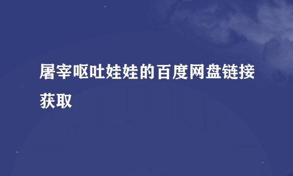 屠宰呕吐娃娃的百度网盘链接获取