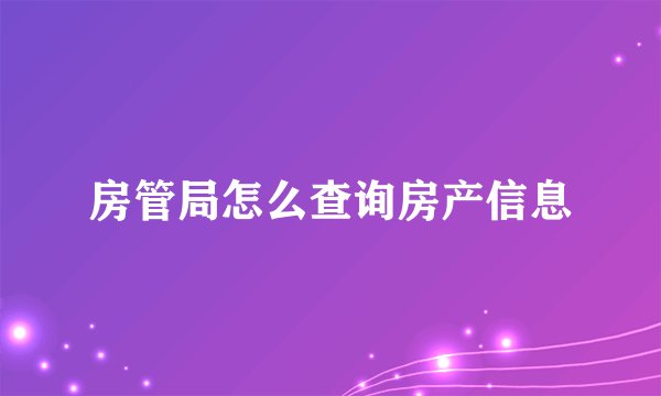 房管局怎么查询房产信息