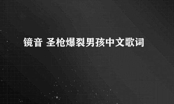 镜音 圣枪爆裂男孩中文歌词