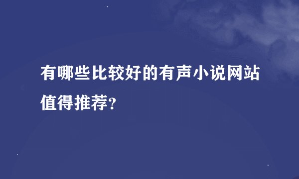 有哪些比较好的有声小说网站值得推荐？