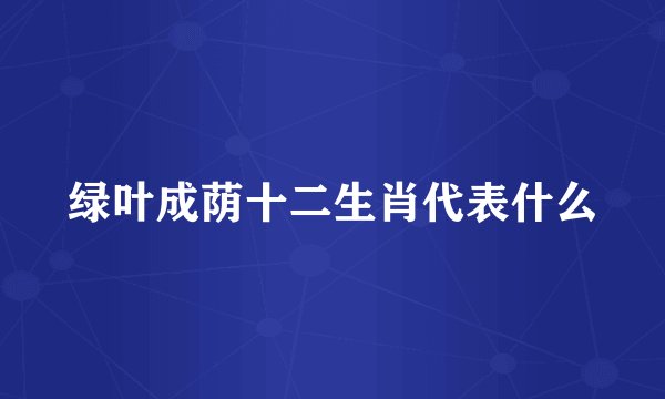 绿叶成荫十二生肖代表什么