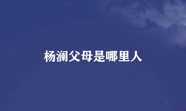 杨澜父母是哪里人