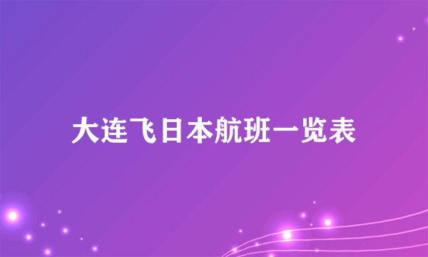 大连飞日本航班一览表