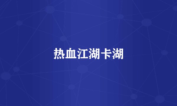 热血江湖卡湖