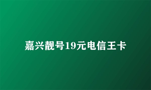嘉兴靓号19元电信王卡