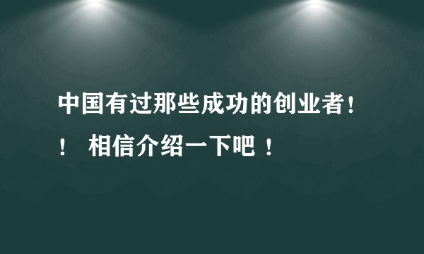 中国有过那些成功的创业者！！ 相信介绍一下吧 ！