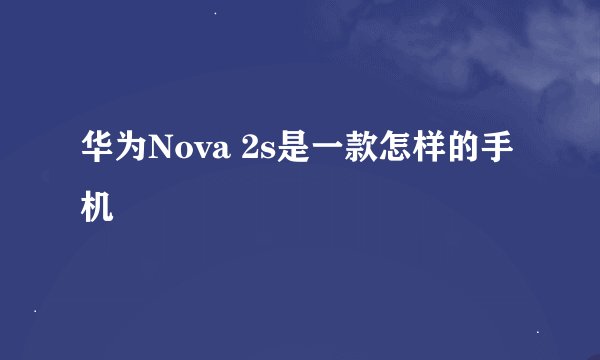 华为Nova 2s是一款怎样的手机