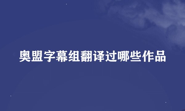 奥盟字幕组翻译过哪些作品