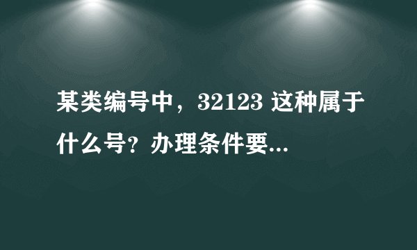 某类编号中，32123 这种属于什么号？办理条件要求是什么？费用多少？