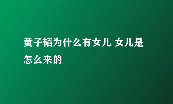 黄子韬为什么有女儿 女儿是怎么来的