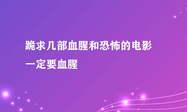 跪求几部血腥和恐怖的电影 一定要血腥