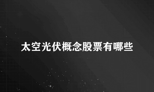 太空光伏概念股票有哪些