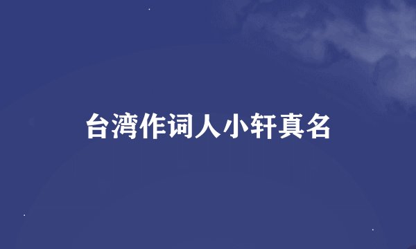 台湾作词人小轩真名