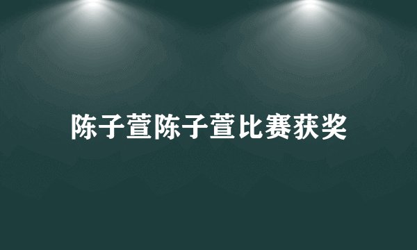 陈子萱陈子萱比赛获奖