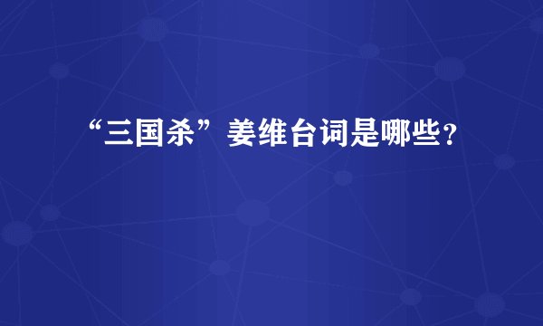 “三国杀”姜维台词是哪些?
