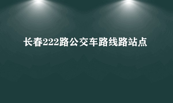 长春222路公交车路线路站点