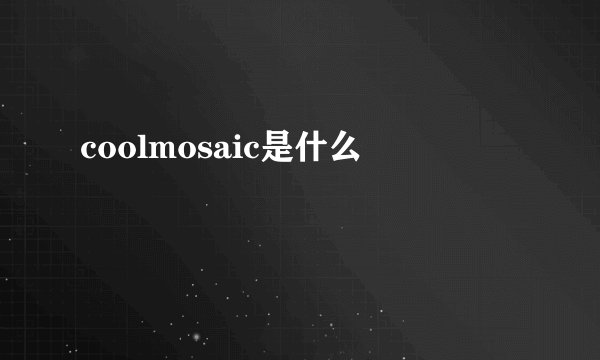 coolmosaic是什么