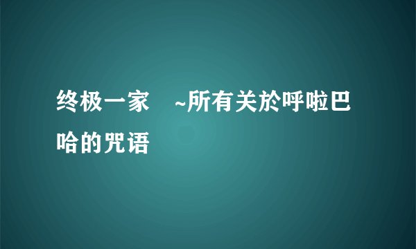 终极一家裏~所有关於呼啦巴哈的咒语