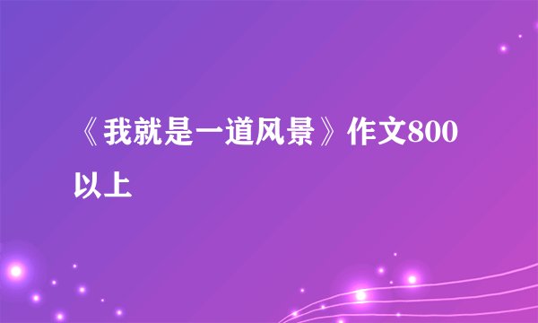 《我就是一道风景》作文800以上