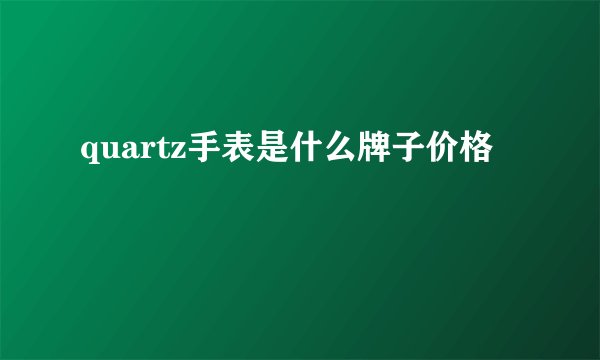 quartz手表是什么牌子价格