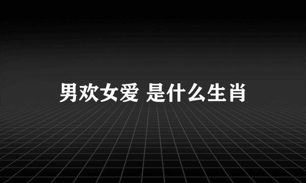 男欢女爱 是什么生肖