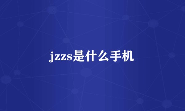jzzs是什么手机