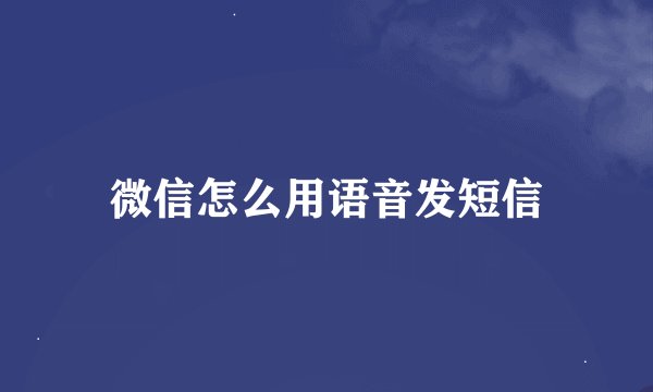 微信怎么用语音发短信