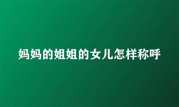 妈妈的姐姐的女儿怎样称呼