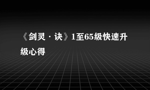 《剑灵·诀》1至65级快速升级心得