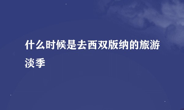 什么时候是去西双版纳的旅游淡季
