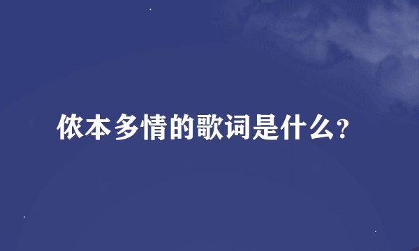 侬本多情的歌词是什么？