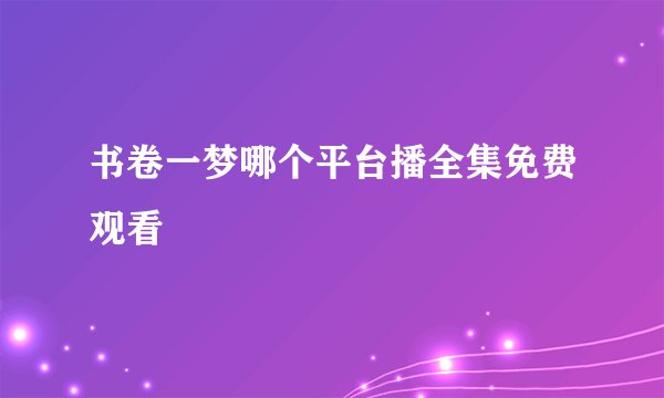 书卷一梦哪个平台播全集免费观看