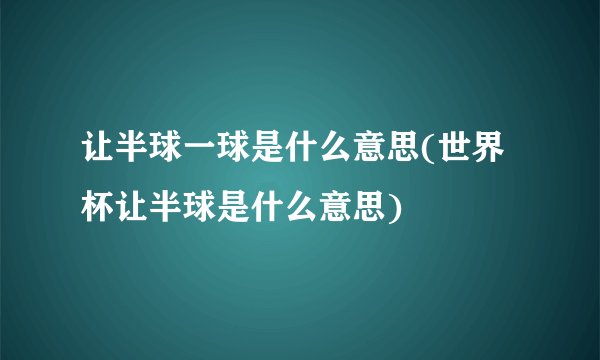 让半球一球是什么意思(世界杯让半球是什么意思)