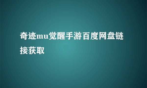 奇迹mu觉醒手游百度网盘链接获取