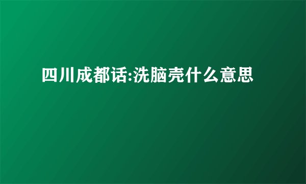 四川成都话:洗脑壳什么意思